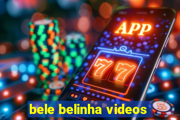 bele belinha videos